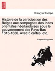 bokomslag Histoire de La Participation Des Belges Aux Campagnes Des Indes Orientales Neerlandaises Sous Le Gouvernement Des Pays-Bas 1815-1830. Avec 3 Cartes, Etc.