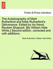 Mark Rutherford, William Hale White - The Autobiography of Mark Rutherford and Mark Rutherford's Deliverance. Edited by His Friend, Reuben Shapcott. [By William Hale White.] Second Edition, Häftad