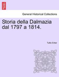 bokomslag Storia Della Dalmazia Dal 1797 a 1814. Parte Prima