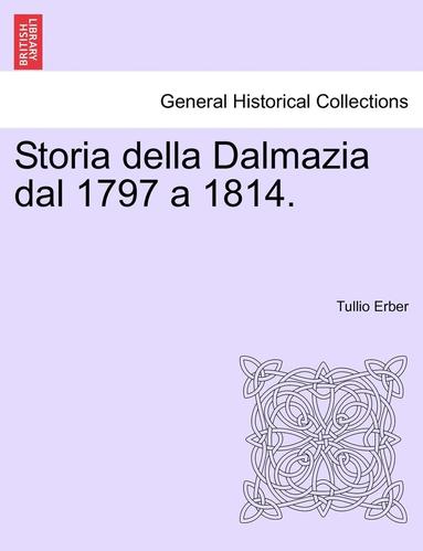 bokomslag Storia Della Dalmazia Dal 1797 a 1814. Parte Prima