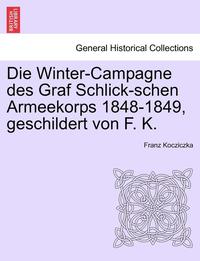 bokomslag Die Winter-Campagne Des Graf Schlick-Schen Armeekorps 1848-1849, Geschildert Von F. K.