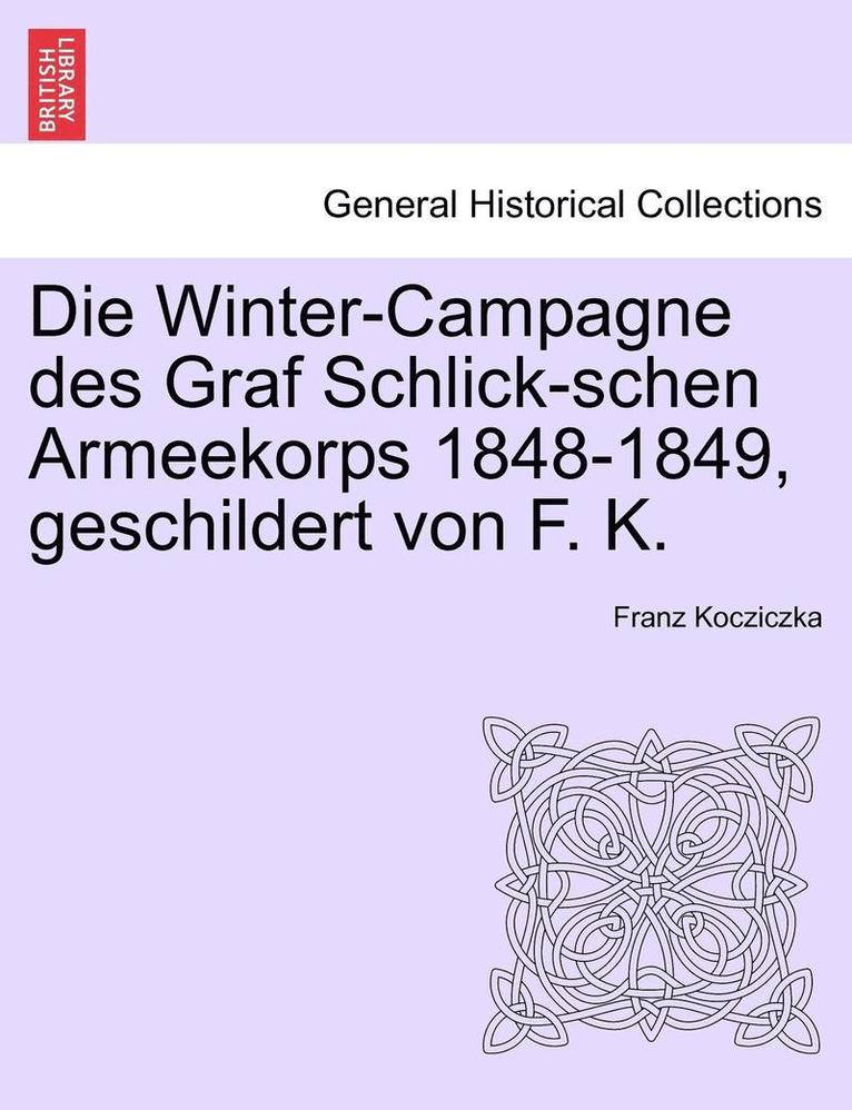 Die Winter-Campagne Des Graf Schlick-Schen Armeekorps 1848-1849, Geschildert Von F. K. 1