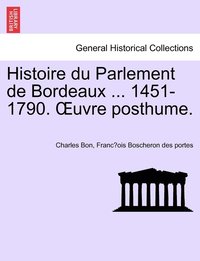 bokomslag Histoire du Parlement de Bordeaux ... 1451-1790. OEuvre posthume. TOME PRIEMIER