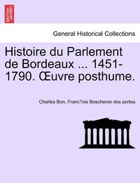 bokomslag Histoire du Parlement de Bordeaux ... 1451-1790. OEuvre posthume. TOME PRIEMIER