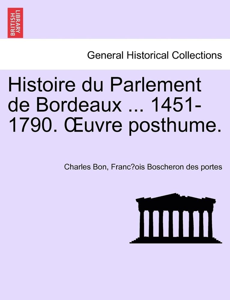 Histoire du Parlement de Bordeaux ... 1451-1790. OEuvre posthume. TOME PRIEMIER 1