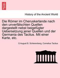 bokomslag Die Romer Im Cheruskerlande Nach Den Unverfalschten Quellen Dargestellt Nebst Beigefugter Uebersetzung Jener Quellen Und Der Germania Des Tacitus. Mit