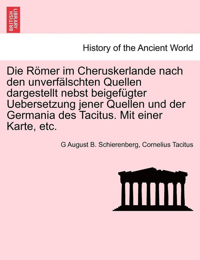 G. August B. Schierenberg, Cornelius Annales B. Tacitus, G August B. Schierenberg, Cornelius Tacitus - Die Romer Im Cheruskerlande Nach Den Unverfalschten Quellen Dargestellt Nebst Beigefugter Uebersetzung Jener Quellen Und Der Germania Des Tacitus. Mit, Häftad
