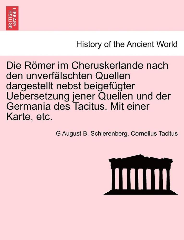 Die Romer Im Cheruskerlande Nach Den Unverfalschten Quellen Dargestellt Nebst Beigefugter Uebersetzung Jener Quellen Und Der Germania Des Tacitus. Mit Einer Karte, Etc. 1