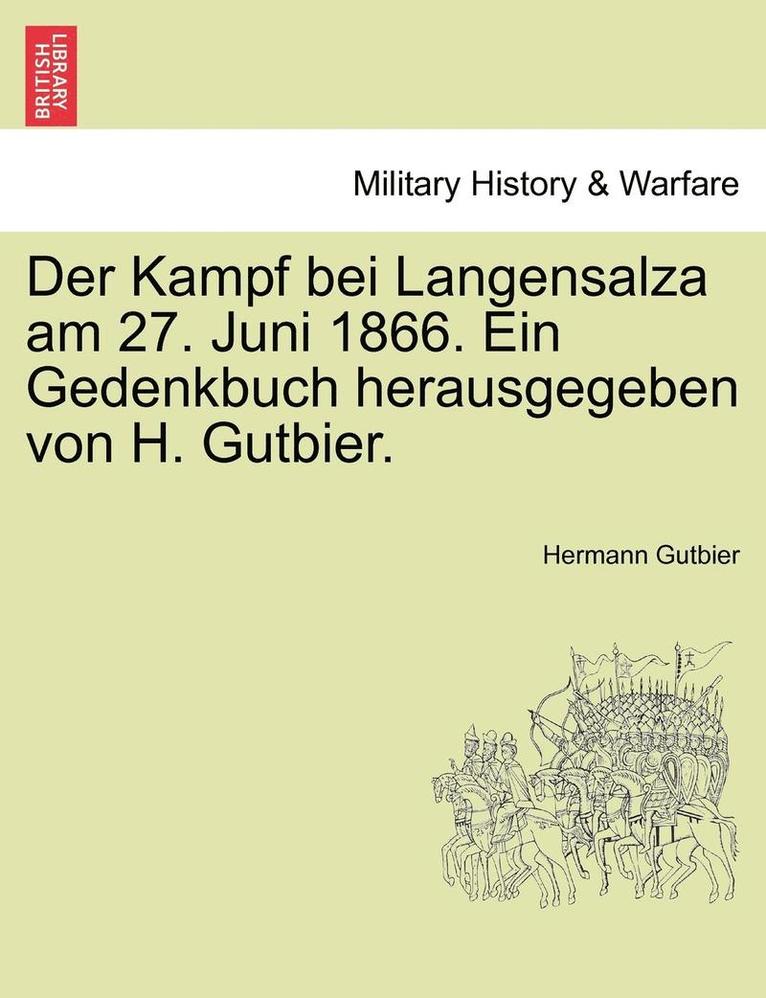 Der Kampf Bei Langensalza Am 27. Juni 1866. Ein Gedenkbuch Herausgegeben Von H. Gutbier. 1