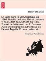 bokomslag La Lutte Dans La Mer Adriatique En 1866. Bataille de Lissa. Extrait Du Tome V. Des Luttes de L'Autriche En 1866. Traduit de L'Allemand Par F. Crousse