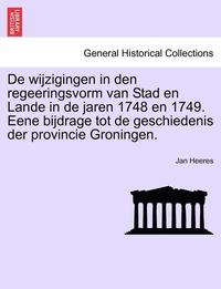 bokomslag de Wijzigingen in Den Regeeringsvorm Van Stad En Lande in de Jaren 1748 En 1749. Eene Bijdrage Tot de Geschiedenis Der Provincie Groningen.