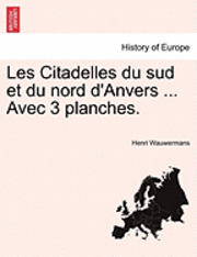 bokomslag Les Citadelles Du Sud Et Du Nord D'Anvers ... Avec 3 Planches.