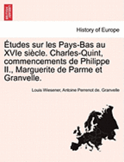 bokomslag Etudes Sur Les Pays-Bas Au Xvie Siecle. Charles-Quint, Commencements de Philippe II., Marguerite de Parme Et Granvelle.