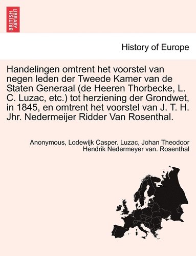 bokomslag Handelingen omtrent het voorstel van negen leden der Tweede Kamer van de Staten Generaal (de Heeren Thorbecke, L. C. Luzac, etc.) tot herziening der Grondwet, in 1845, en omtrent het voorstel van J.