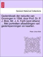 Pieter Johan Blok - Gedenkboek Der Reductie Van Groningen in 1594, Door Prof. Dr. P. J. Blok, Mr. J. A. Feith [And Others] ... Met Portretten Afbeeldingen Van Gedenkpenni, Häftad