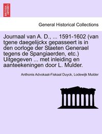 bokomslag Journaal van A. D., ... 1591-1602 (van tgene daegelijckx gepasseert is in den oorloge der Staeten Generael tegens de Spangiaerden, etc.) Uitgegeven ... met inleiding en aanteekeningen door L. Mulder.