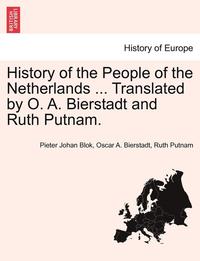 bokomslag History of the People of the Netherlands ... Translated by O. A. Bierstadt and Ruth Putnam. Part I