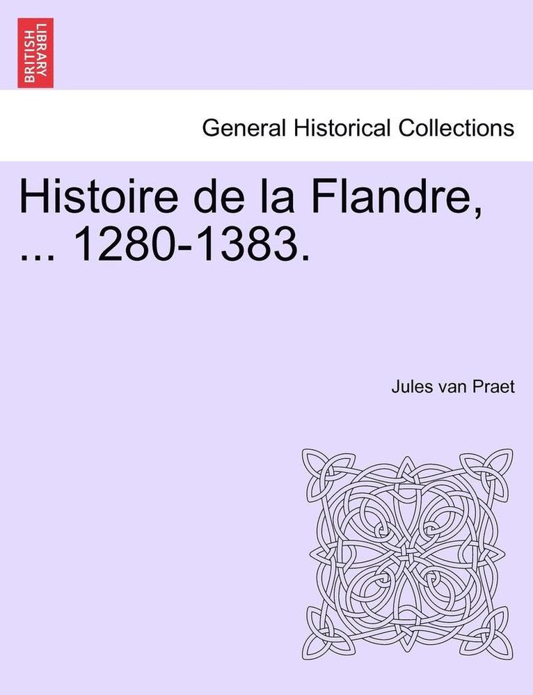 Histoire de La Flandre, ... 1280-1383. 1