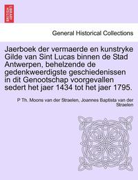 bokomslag Jaerboek Der Vermaerde En Kunstryke Gilde Van Sint Lucas Binnen de Stad Antwerpen, Behelzende de Gedenkweerdigste Geschiedenissen in Dit Genootschap V