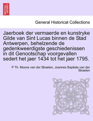 bokomslag Jaerboek Der Vermaerde En Kunstryke Gilde Van Sint Lucas Binnen de Stad Antwerpen, Behelzende de Gedenkweerdigste Geschiedenissen in Dit Genootschap Voorgevallen Sedert Het Jaer 1434 Tot Het Jaer