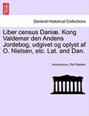 bokomslag Liber Census Daniae. Kong Valdemar Den Andens Jordebog, Udgivet Og Oplyst AF O. Nielsen, Etc. Lat. and Dan.