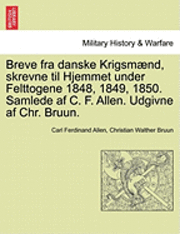 bokomslag Breve Fra Danske Krigsmaend, Skrevne Til Hjemmet Under Felttogene 1848, 1849, 1850. Samlede AF C. F. Allen. Udgivne AF Chr. Bruun.