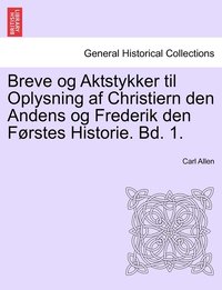 bokomslag Breve og Aktstykker til Oplysning af Christiern den Andens og Frederik den Frstes Historie. Bd. 1.