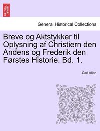 bokomslag Breve og Aktstykker til Oplysning af Christiern den Andens og Frederik den Førstes Historie. Bd. 1.