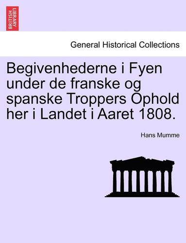 bokomslag Begivenhederne I Fyen Under de Franske Og Spanske Troppers Ophold Her I Landet I Aaret 1808.