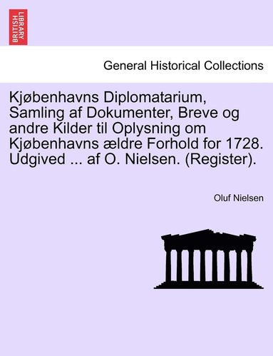 bokomslag Kjbenhavns Diplomatarium, Samling af Dokumenter, Breve og andre Kilder til Oplysning om Kjbenhavns ldre Forhold for 1728. Udgived ... af O. Nielsen. (Register). TREDIE BIND