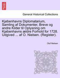 bokomslag Kjobenhavns Diplomatarium, Samling AF Dokumenter, Breve Og Andre Kilder Til Oplysning Om Kjobenhavns Aeldre Forhold for 1728. Udgived ... AF O. Nielsen. (Register). Ottende Bind