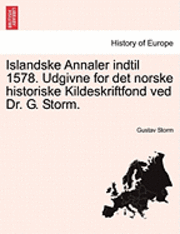 bokomslag Islandske Annaler indtil 1578. Udgivne for det norske historiske Kildeskriftfond ved Dr. G. Storm.