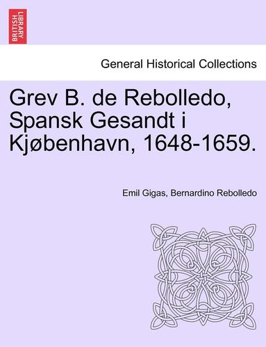 bokomslag Grev B. de Rebolledo, Spansk Gesandt I Kjobenhavn, 1648-1659.