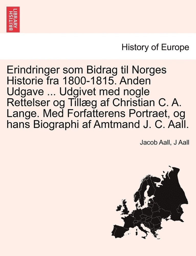 Jacob Aall, J Aall, J. Aall - Erindringer som Bidrag til Norges Historie fra 1800-1815. Anden Udgave ... Udgivet med nogle Rettelser og Tillæg af Christian C. A. Lange. Med Forfatterens Portraet, og hans Biographi af Amtmand J. C. Aall., Häftad