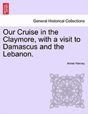 Our Cruise in the Claymore, with a Visit to Damascus and the Lebanon. 1