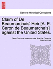 bokomslag Claim of de Beaumarchais' Heir [A. E. Caron de Beaumarchais] Against the United States.