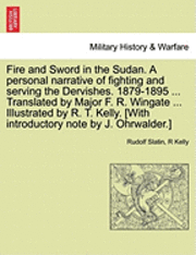 bokomslag Fire and Sword in the Sudan. A personal narrative of fighting and serving the Dervishes. 1879-1895 ... Translated by Major F. R. Wingate ... Illustrated by R. T. Kelly. [With introductory note by J.