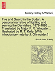bokomslag Fire and Sword in the Sudan. A personal narrative of fighting and serving the Dervishes. 1879-1895 ... Translated by Major F. R. Wingate ... Illustrated by R. T. Kelly. [With introductory note by J...