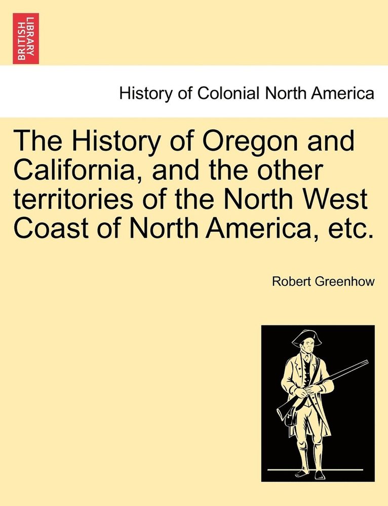 Robert Greenhow - History of Oregon and California, and the other territories of the North West Coast of North America, etc., Häftad