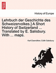 Karl Daendliker, Edith Salisbury - Lehrbuch Der Geschichte Des Schweizervolkes.] a Short History of Switzerland ... Translated by E. Salisbury. with ... Maps., Häftad