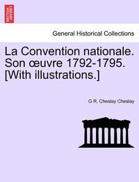 bokomslag La Convention Nationale. Son Uvre 1792-1795. [With Illustrations.]