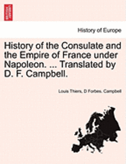 bokomslag History of the Consulate and the Empire of France Under Napoleon. ... Translated by D. F. Campbell. Vol. XIX.