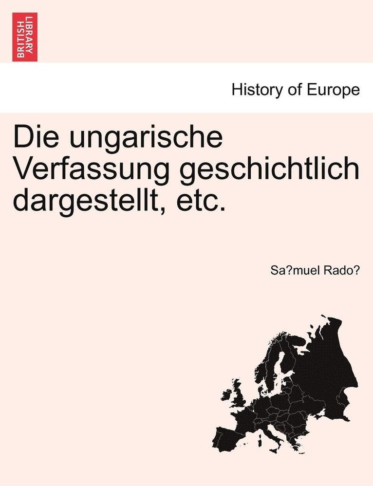 Die Ungarische Verfassung Geschichtlich Dargestellt, Etc. 1