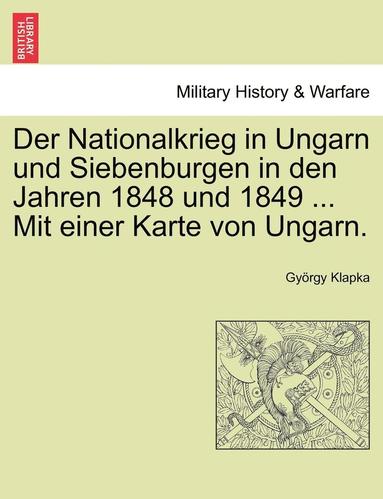 bokomslag Der Nationalkrieg in Ungarn Und Siebenburgen in Den Jahren 1848 Und 1849 ... Mit Einer Karte Von Ungarn. Zweiter Band.