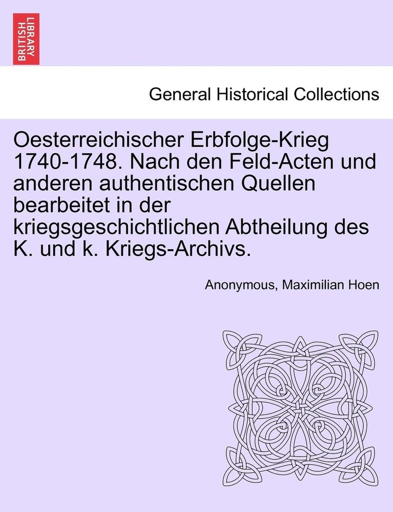 Oesterreichischer Erbfolge-Krieg 1740-1748. Nach den Feld-Acten und anderen authentischen Quellen bearbeitet in der kriegsgeschichtlichen Abtheilung des K. und k. Kriegs-Archivs. II BAND 1