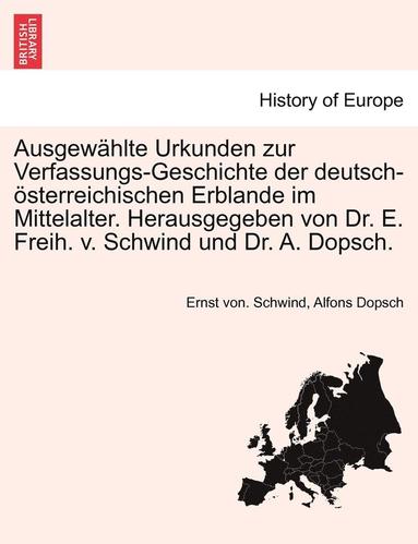 Ernst Von Schwind, Alfons Dopsch - Ausgewählte Urkunden zur Verfassungs-Geschichte der deutsch-österreichischen Erblande im Mittelalter. Herausgegeben von Dr. E. Freih. v. Schwind und Dr. A. Dopsch., Häftad