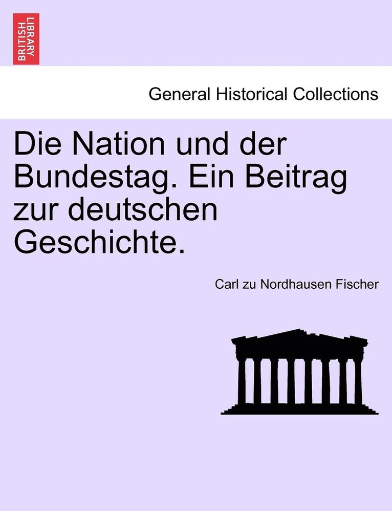 Die Nation und der Bundestag. Ein Beitrag zur deutschen Geschichte. 1