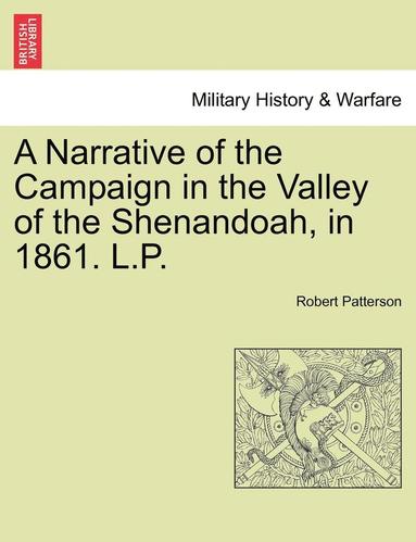 bokomslag A Narrative of the Campaign in the Valley of the Shenandoah, in 1861. L.P.