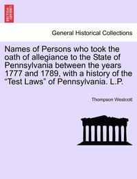 bokomslag Names of Persons Who Took the Oath of Allegiance to the State of Pennsylvania Between the Years 1777 and 1789, with a History of the Test Laws of Pennsylvania. L.P.