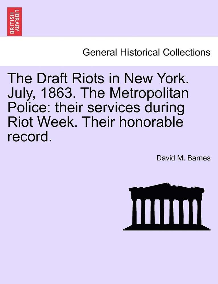 The Draft Riots in New York. July, 1863. the Metropolitan Police 1